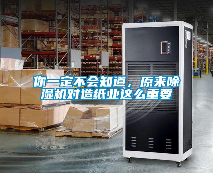 你一定不會知道，原來除濕機對造紙業(yè)這么重要