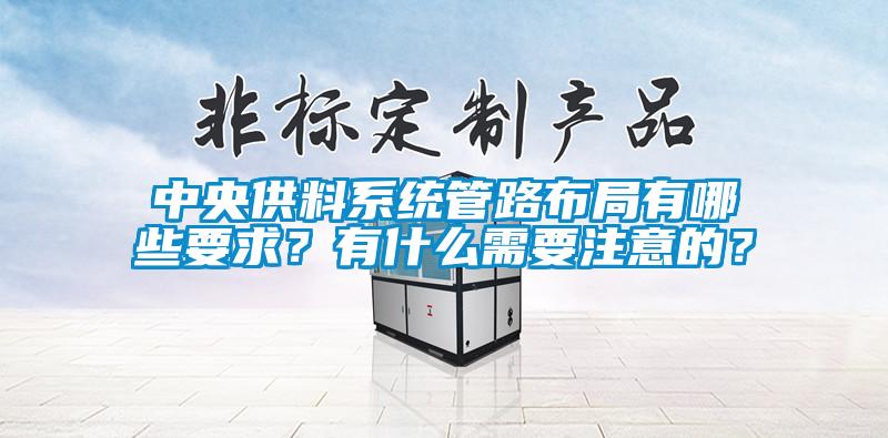 中央供料系統(tǒng)管路布局有哪些要求?有什么需要注意的?