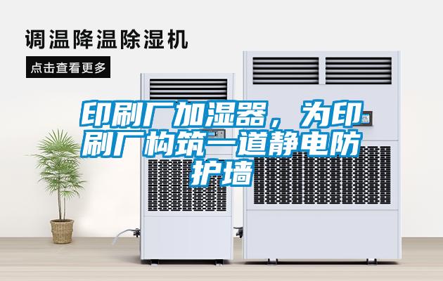 印刷廠加濕器，為印刷廠構筑一道靜電防護墻