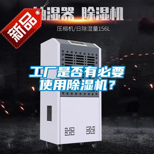 工廠是否有必要使用除濕機？