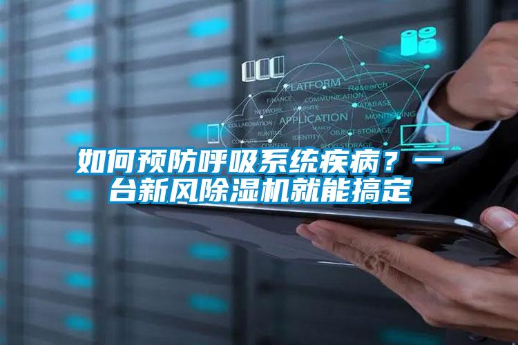 如何預(yù)防呼吸系統(tǒng)疾病?一臺(tái)新風(fēng)除濕機(jī)就能搞定