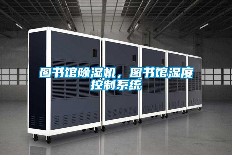 圖書館除濕機,圖書館濕度控制系統(tǒng)