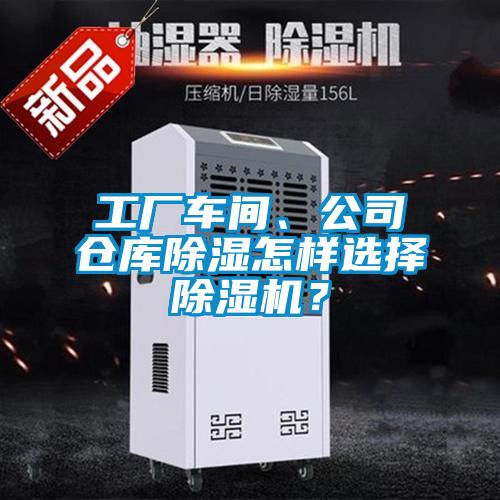工廠車間、公司倉庫除濕怎樣選擇除濕機？