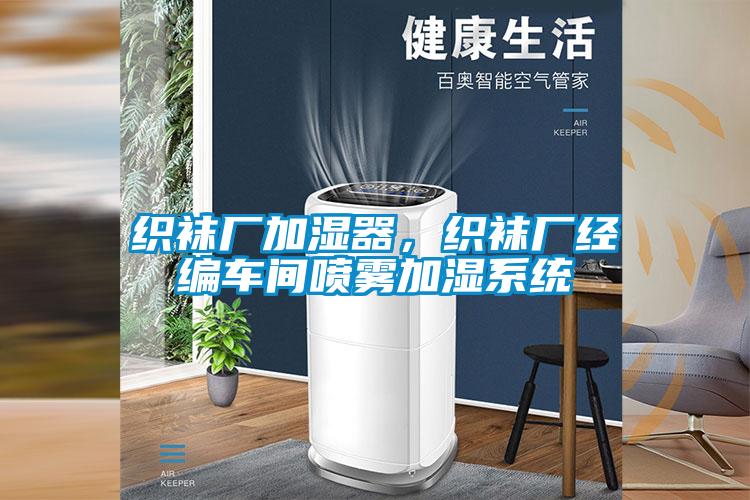 織襪廠加濕器，織襪廠經(jīng)編車(chē)間噴霧加濕系統(tǒng)