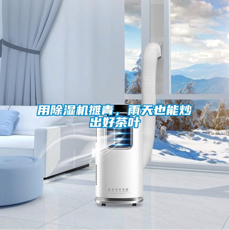用除濕機攤青，雨天也能炒出好茶葉