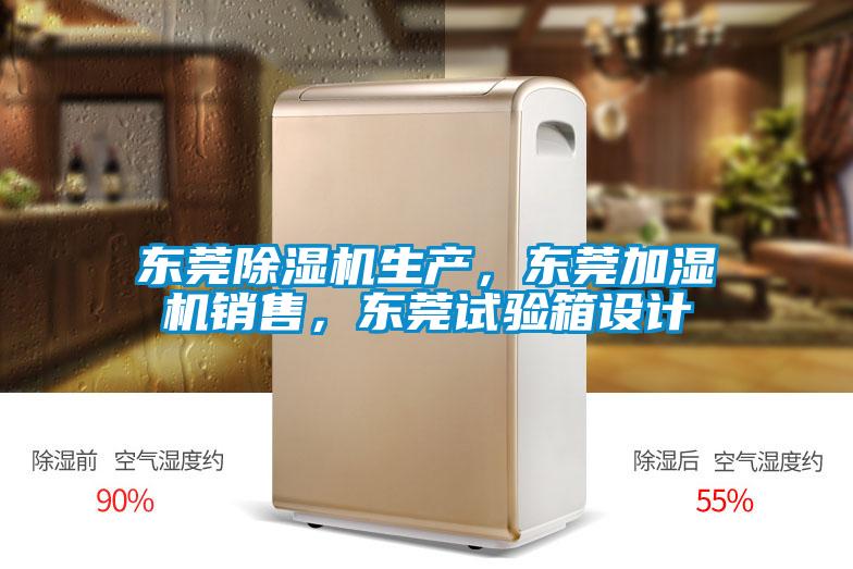 東莞除濕機生產，東莞加濕機銷售，東莞試驗箱設計