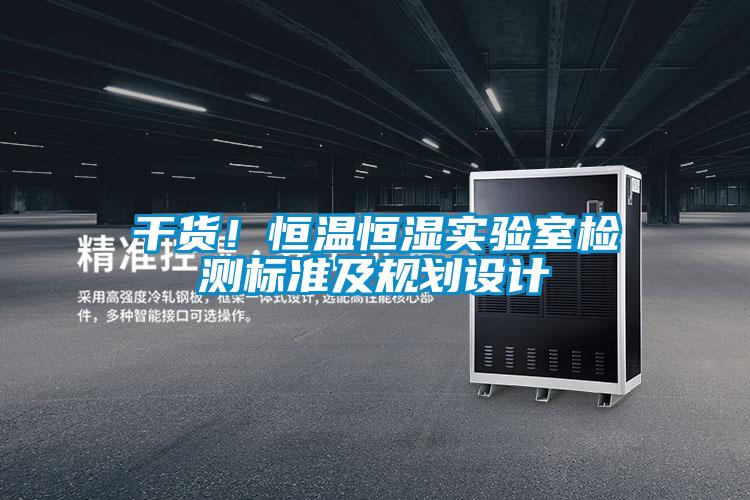 干貨!恒溫恒濕實(shí)驗(yàn)室檢測(cè)標(biāo)準(zhǔn)及規(guī)劃設(shè)計(jì)
