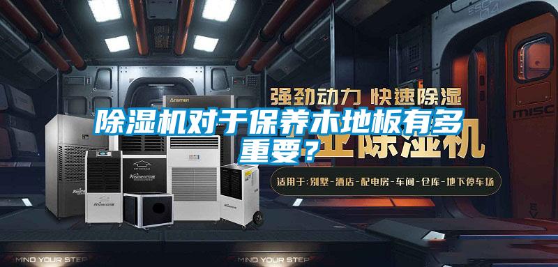 除濕機對于保養木地板有多重要？