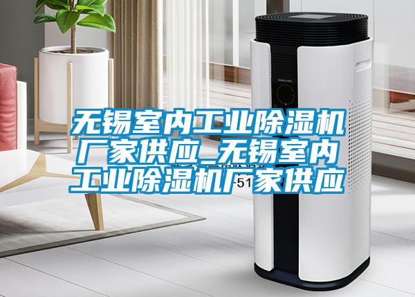 無錫室內工業(yè)除濕機廠家供應_無錫室內工業(yè)除濕機廠家供應