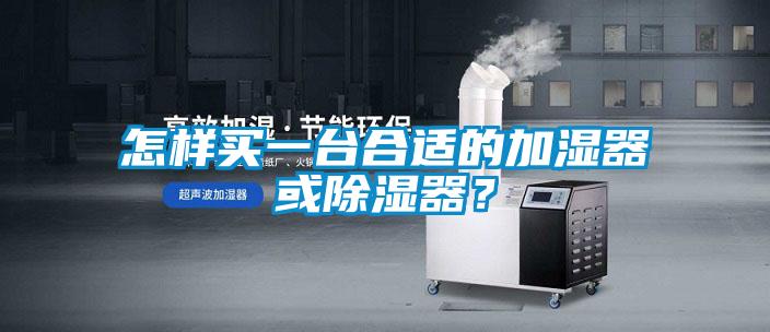 怎樣買一臺(tái)合適的加濕器或除濕器？