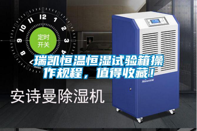 瑞凱恒溫恒濕試驗箱操作規程,值得收藏!