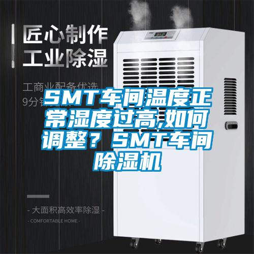 SMT車間溫度正常濕度過(guò)高,如何調(diào)整？SMT車間除濕機(jī)