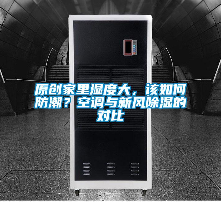 原創(chuàng)家里濕度大,該如何防潮?空調(diào)與新風(fēng)除濕的對比