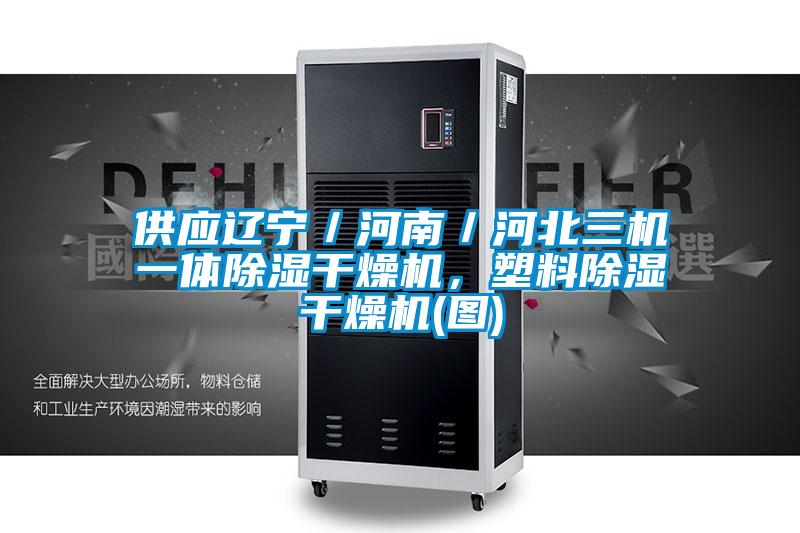 供應遼寧／河南／河北三機一體除濕干燥機，塑料除濕干燥機(圖)