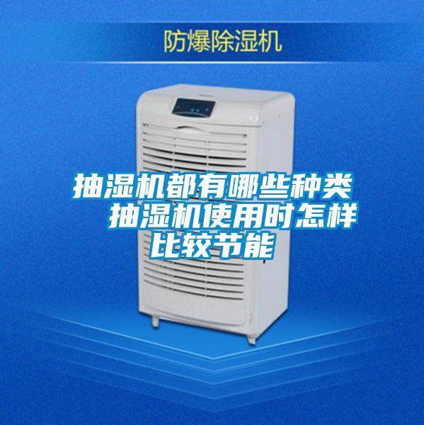 抽濕機都有哪些種類 抽濕機使用時怎樣比較節能