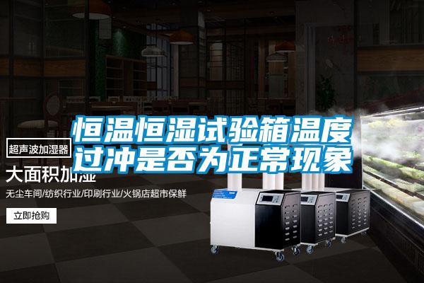 恒溫恒濕試驗箱溫度過沖是否為正常現(xiàn)象