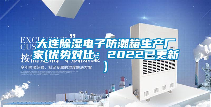 大連除濕電子防潮箱生產(chǎn)廠家(優(yōu)勢對比:2022已更新)
