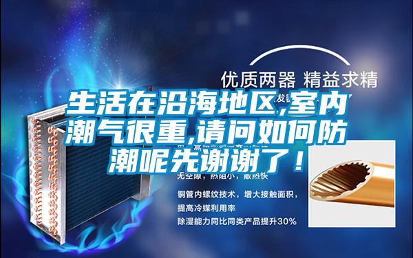 生活在沿海地區,室內潮氣很重,請問如何防潮呢先謝謝了！