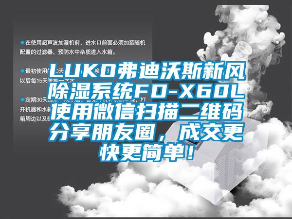 LUKO弗迪沃斯新風(fēng)除濕系統(tǒng)FD-X60L使用微信掃描二維碼分享朋友圈,成交更快更簡單!