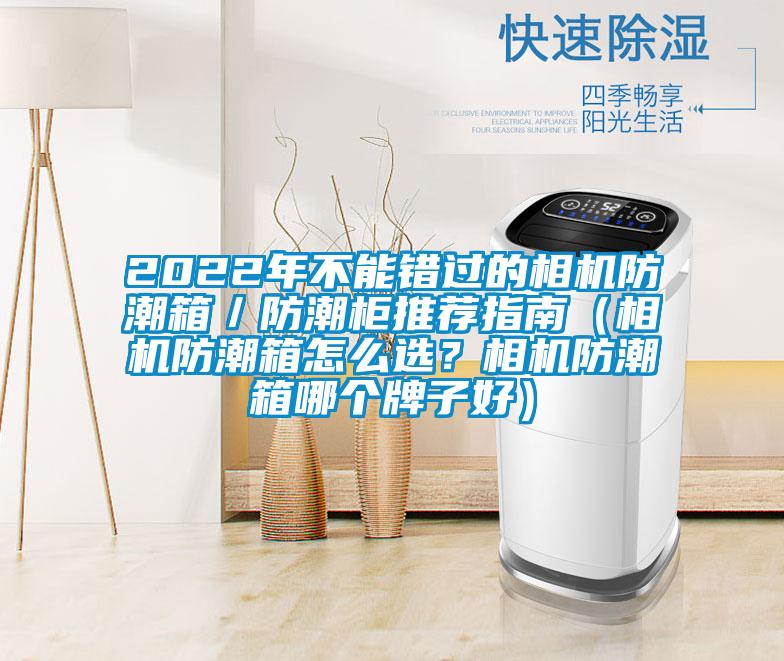 2022年不能錯(cuò)過的相機(jī)防潮箱／防潮柜推薦指南（相機(jī)防潮箱怎么選？相機(jī)防潮箱哪個(gè)牌子好）