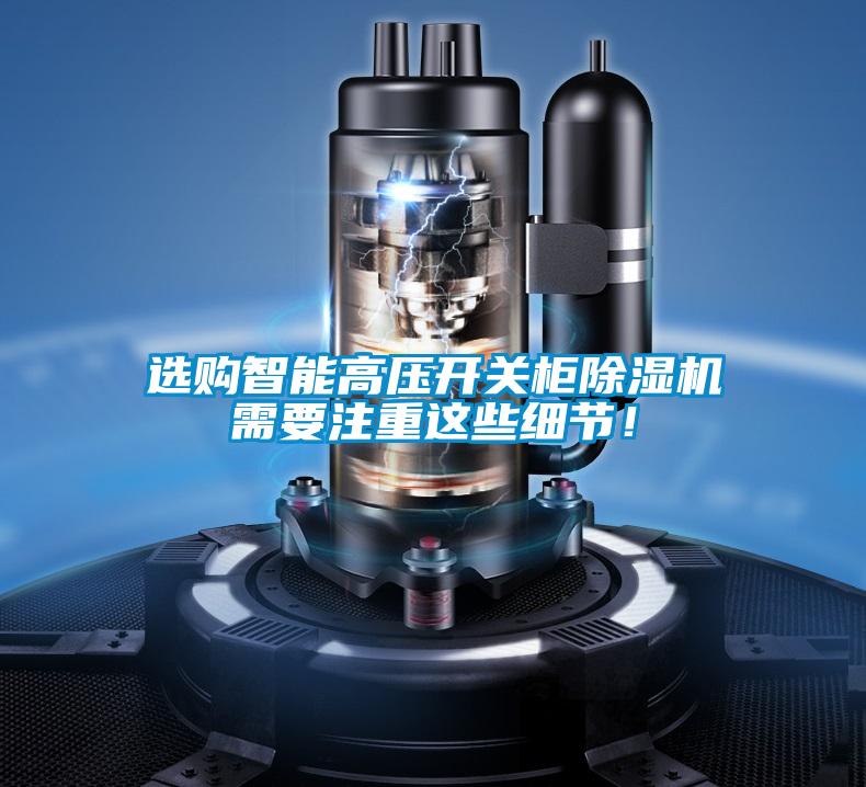 選購智能高壓開關柜除濕機需要注重這些細節(jié)！