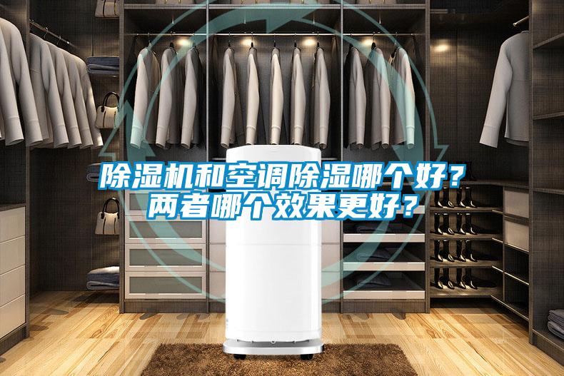 除濕機(jī)和空調(diào)除濕哪個(gè)好??jī)烧吣膫€(gè)效果更好?