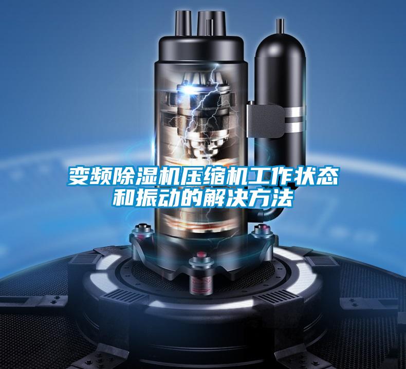 變頻除濕機(jī)壓縮機(jī)工作狀態(tài)和振動的解決方法