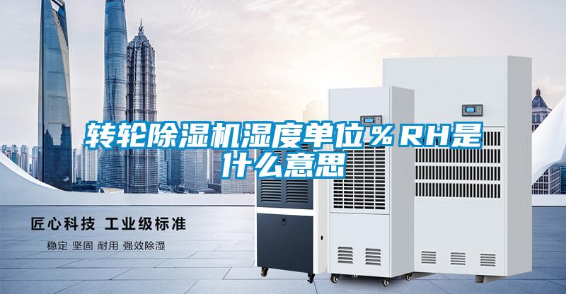 轉(zhuǎn)輪除濕機(jī)濕度單位%RH是什么意思