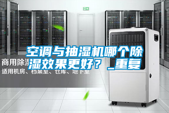 空調與抽濕機哪個除濕效果更好？_重復