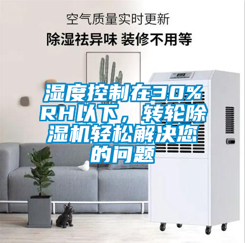 濕度控制在30%RH以下，轉輪除濕機輕松解決您的問題