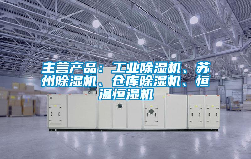 主營(yíng)產(chǎn)品:工業(yè)除濕機(jī)、蘇州除濕機(jī)、倉庫除濕機(jī)、恒溫恒濕機(jī)