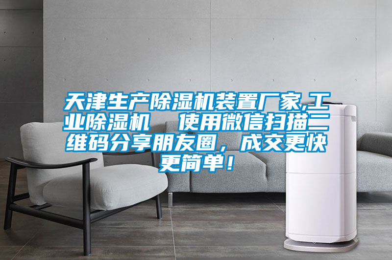 天津生產(chǎn)除濕機(jī)裝置廠家,工業(yè)除濕機(jī)  使用微信掃描二維碼分享朋友圈，成交更快更簡(jiǎn)單！