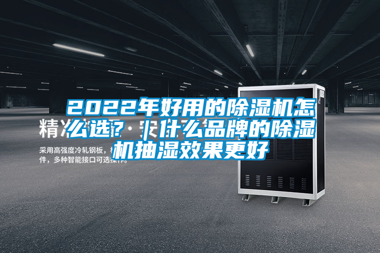 2022年好用的除濕機(jī)怎么選?|什么品牌的除濕機(jī)抽濕效果更好