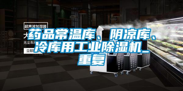 藥品常溫庫、陰涼庫、冷庫用工業(yè)除濕機_重復