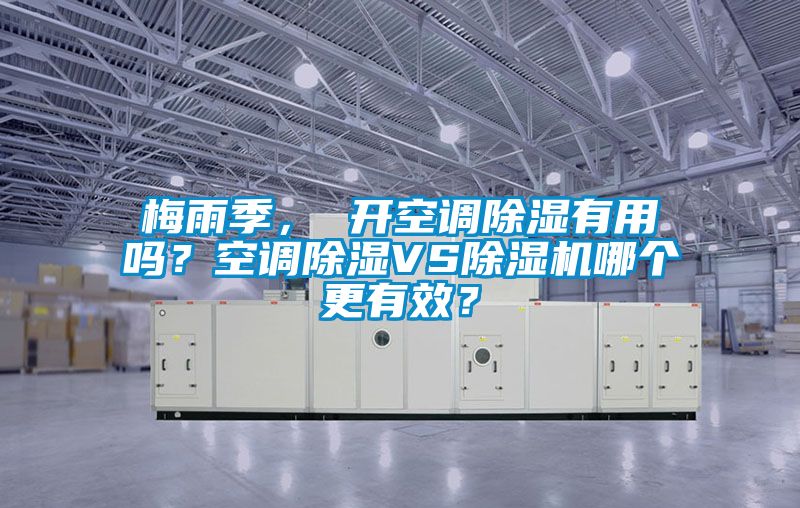 梅雨季, 開空調除濕有用嗎?空調除濕VS除濕機哪個更有效?