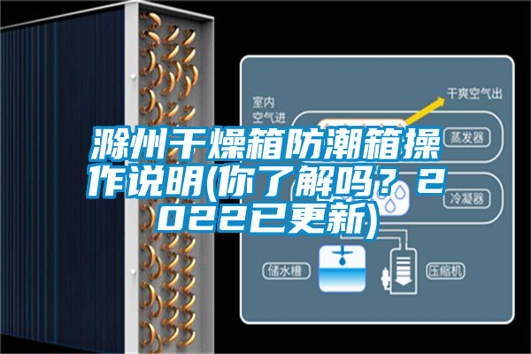 滁州干燥箱防潮箱操作說(shuō)明(你了解嗎?2022已更新)