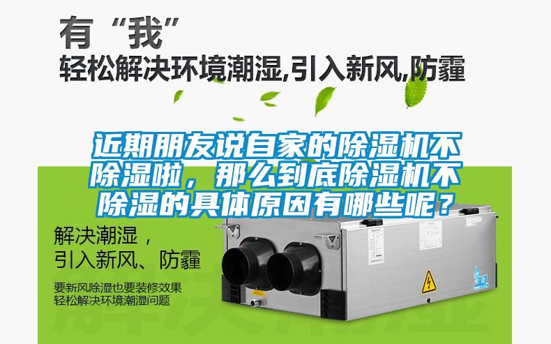 近期朋友說自家的除濕機不除濕啦,那么到底除濕機不除濕的具體原因有哪些呢?