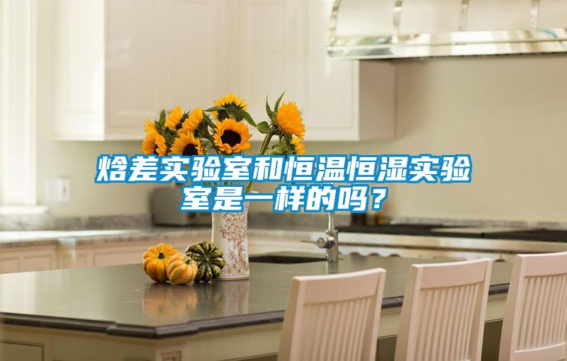 焓差實驗室和恒溫恒濕實驗室是一樣的嗎？