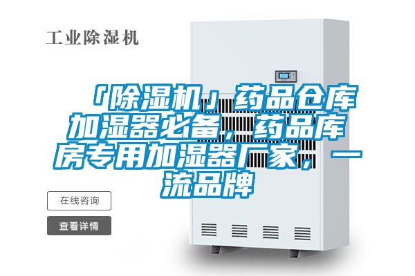 「除濕機」藥品倉庫加濕器必備，藥品庫房專用加濕器廠家，一流品牌