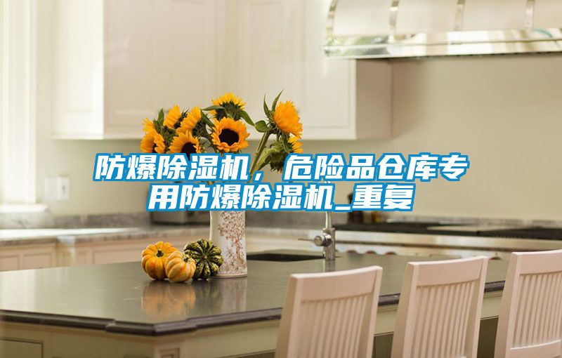 防爆除濕機，危險品倉庫專用防爆除濕機_重復