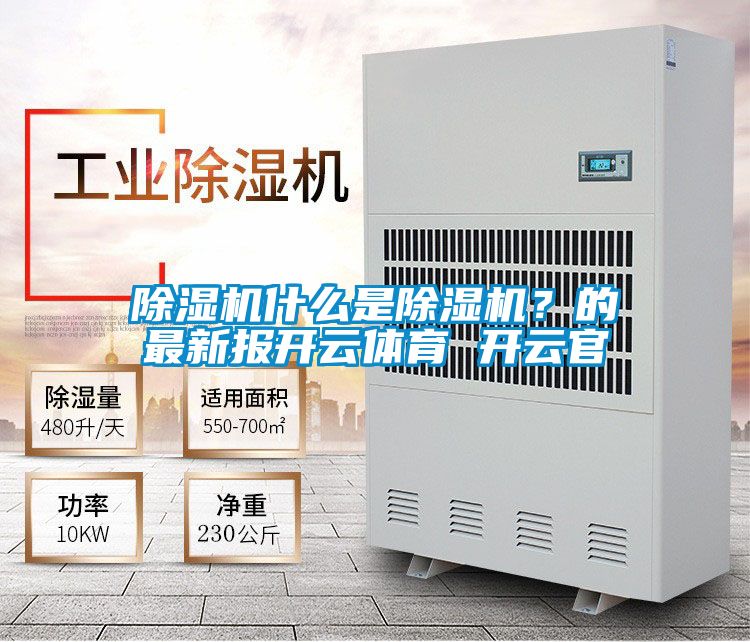 除濕機什么是除濕機?的最新報開云體育 開云官