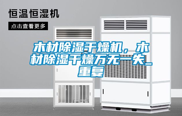 木材除濕干燥機，木材除濕干燥萬無一失_重復